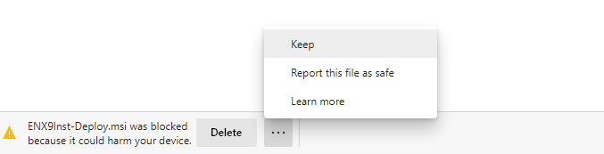 Screenshot of tab containing the following text: ENX9Inst-Deploy.msi was blocked because it could harm your device. There is a delete button and three horizontal dots that are highlighted, opening a new window featuring options to Keep, Report this file as safe and Learn more